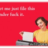 let-me-just-file-this-under-fuck-it-ecard