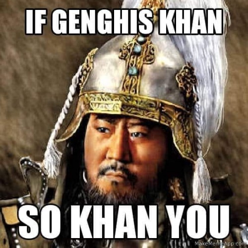If Genghis Khan So Khan Y O U